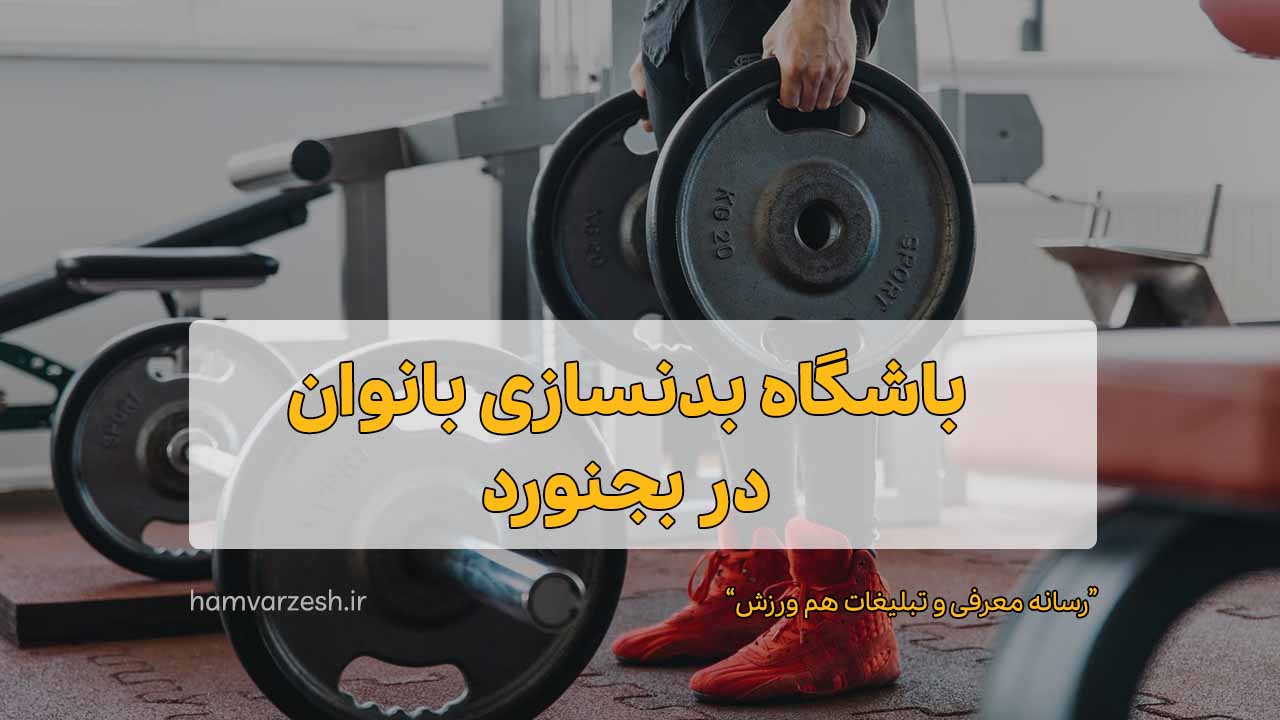 بهترین باشگاه بدنسازی بانوان در بجنورد