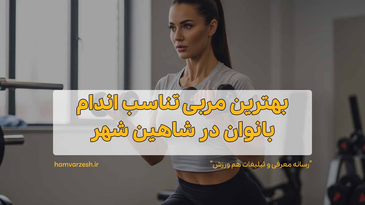 بهترین مربی تناسب اندام بانوان در شاهین شهر