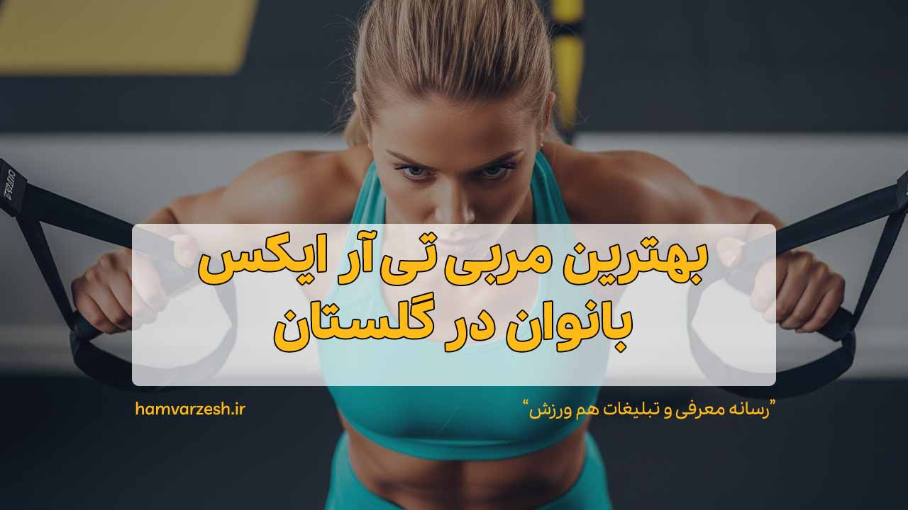 بهترین مربی تی آر ایکس بانوان در گلستان